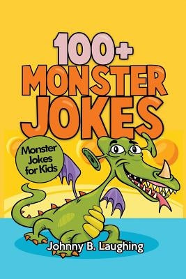 100+ Monster Jokes: Monster Jokes for Kids by Laughing, Johnny B.