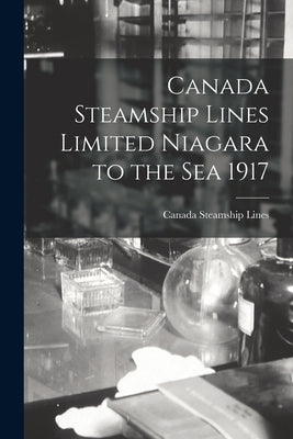 Canada Steamship Lines Limited Niagara to the Sea 1917 by Canada Steamship Lines (Firm)