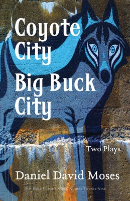 Coyote City / Big Buck City: Two Plays (Exile Classics Series: Number Twenty-Nine) by Moses, Daniel David