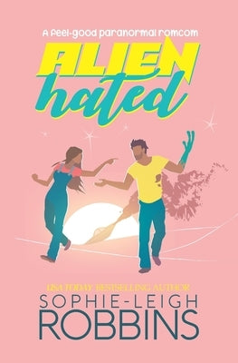 Alienhated: A feel-good paranormal romcom by Robbins, Sophie-Leigh
