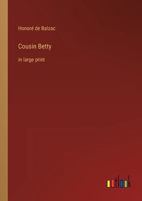 Cousin Betty: in large print by Balzac, Honoré de