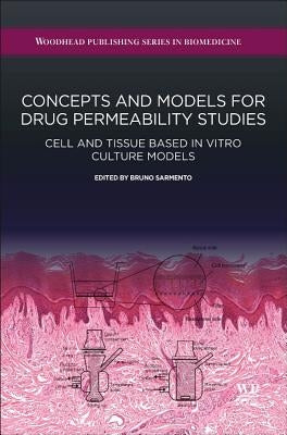 Concepts and Models for Drug Permeability Studies: Cell and Tissue Based in Vitro Culture Models by Sarmento, Bruno