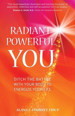 Radiant Powerful You: Ditch the Battle with Your Body to Energize Your Life by Fournet, Alana