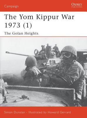 The Yom Kippur War 1973 (1): The Golan Heights by Dunstan, Simon