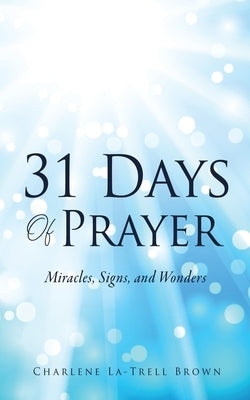 31 Days Of Prayer: Miracles, Signs, and Wonders by Brown, Charlene La-Trell