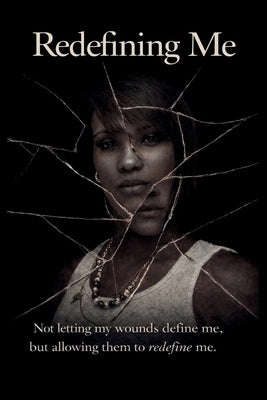 Redefining Me: Not letting my wounds define me, but allowing them to redefine me. by Harris, Tiffany