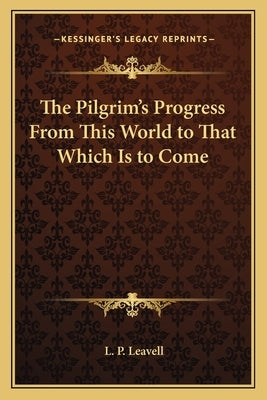 The Pilgrim's Progress From This World to That Which Is to Come by Leavell, L. P.