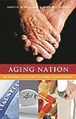 Aging Nation: The Economics and Politics of Growing Older in America by Schulz, James