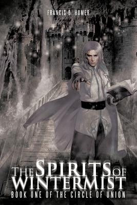 The Spirits of Wintermist: Book One of the Circle of Union by Homer, Francis D.