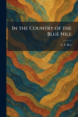 In the Country of the Blue Nile by Rey, C. F.