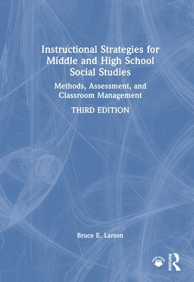 Instructional Strategies for Middle and High School Social Studies: Methods, Assessment, and Classroom Management by Larson, Bruce E.