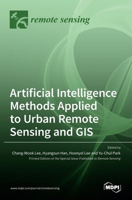 Artificial Intelligence Methods Applied to Urban Remote Sensing and GIS by Lee, Chang-Wook
