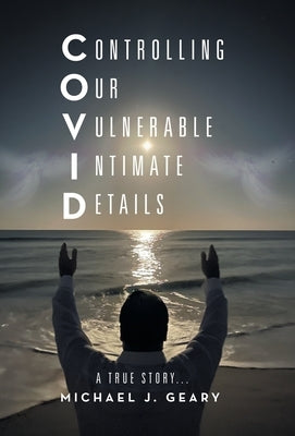 Controlling Our Vulnerable Intimate Details: A True Story... by Geary, Michael J.