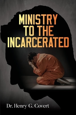 Ministry to the Incarcerated by Covert, Henry G.