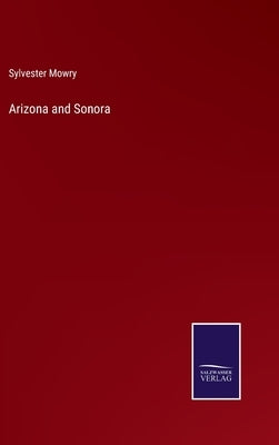 Arizona and Sonora by Mowry, Sylvester