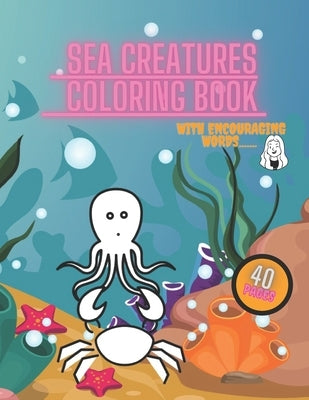Sea Creatures Coloring Book: For Kids Ages 3-7, Ocean Animals, Child Relaxation with Encouraging words, Sharks, Fish, Whales, Crabs, Amazing Beauti by Ocean, White