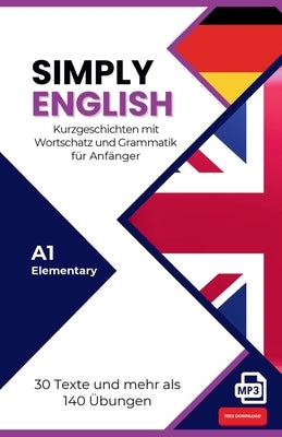 SIMPLY ENGLISH - A1 für Anfänger: Englisch lernen leicht gemacht - Vokabeln, Grammatik, Übungen & Hörtexte für Selbstlerner by Team, Simply English