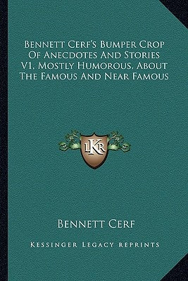 Bennett Cerf's Bumper Crop Of Anecdotes And Stories V1, Mostly Humorous, About The Famous And Near Famous by Cerf, Bennett