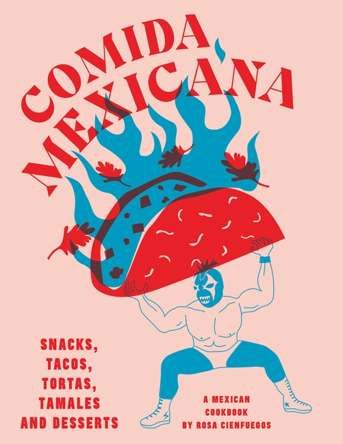 Comida Mexicana: Snacks, Tacos, Tortas, Tamales & Desserts by Cienfuegos, Rosa