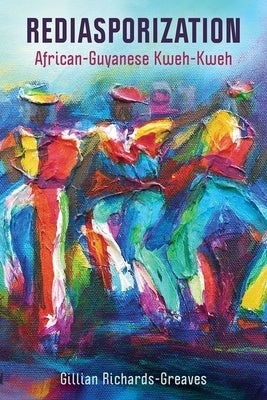 Rediasporization: African-Guyanese Kweh-Kweh by Richards-Greaves, Gillian