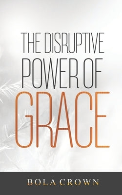 The Disruptive Power Grace by Crown, Bola