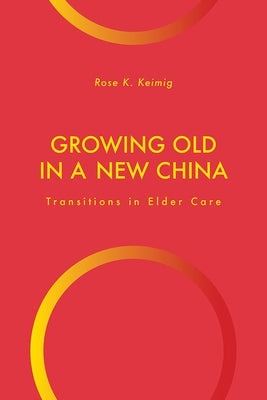 Growing Old in a New China: Transitions in Elder Care by Keimig, Rose K.