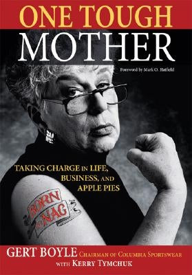 One Tough Mother: Taking Charge in Life, Business, and Apple Pies by Boyle, Gert