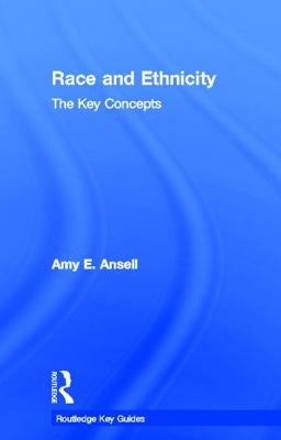 Race and Ethnicity: The Key Concepts by Ansell, Amy