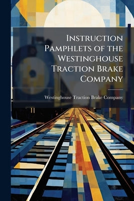 Instruction Pamphlets of the Westinghouse Traction Brake Company by Westinghouse Traction Brake Company