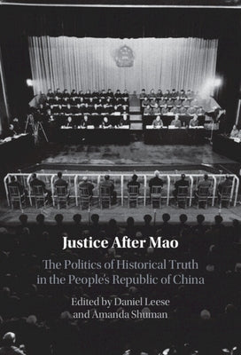 Justice After Mao: The Politics of Historical Truth in the People's Republic of China by Leese, Daniel