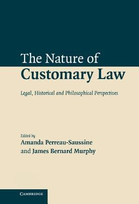 The Nature of Customary Law: Legal, Historical and Philosophical Perspectives by Perreau-Saussine, Amanda