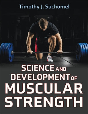Science and Development of Muscular Strength by Suchomel, Timothy J.