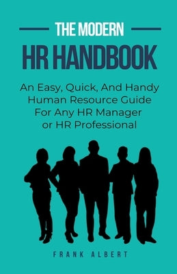 The Modern HR Handbook: An Easy, Quick, and Handy Human Resource Guide for Any HR Manager or HR Professional by Albert, Frank