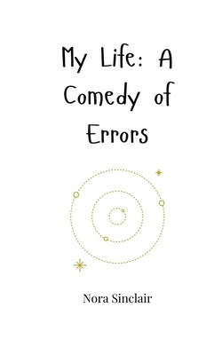 My Life: A Comedy of Errors by Sinclair, Nora