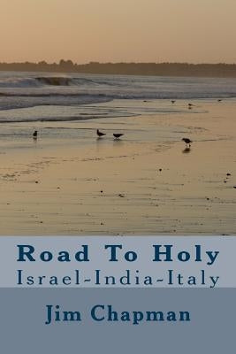 Road To Holy: Israel-India-Italy by Chapman, Jim