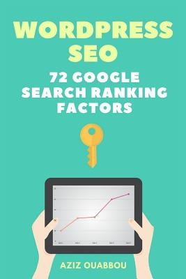 WordPress SEO: 72 Google Search Ranking Factors You Wish You Knew: Drive Targeted Organic Traffic Easily by Ouabbou, Aziz