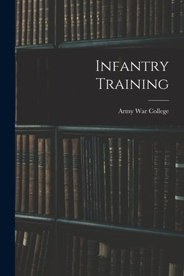 Infantry Training by War College (U S. )., Army