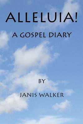 Alleluia! A Gospel Diary by Walker, Janis