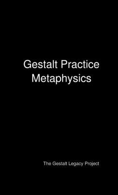 Gestalt Practice Metaphysics by Legacy Project, The Gestalt