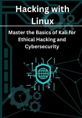 Hacking with Linux: Master the Basics of Kali for Ethical Hacking and Cybersecurity by Luis, Marco