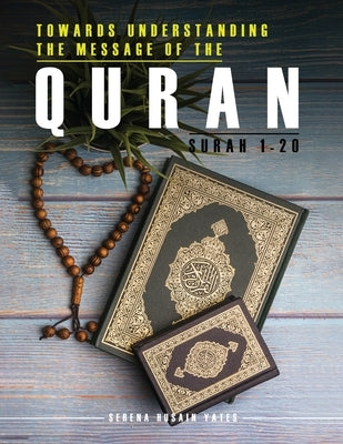 Towards Understanding The Message of the Quran by Yates, Serena