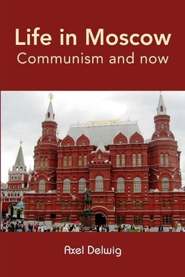 Life in Moscow; Communism and now by Delwig, Axel