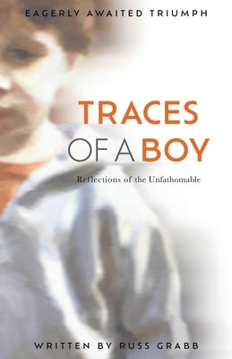 Traces of a Boy: Reflections of the Unfathomable by Grabb, Russ
