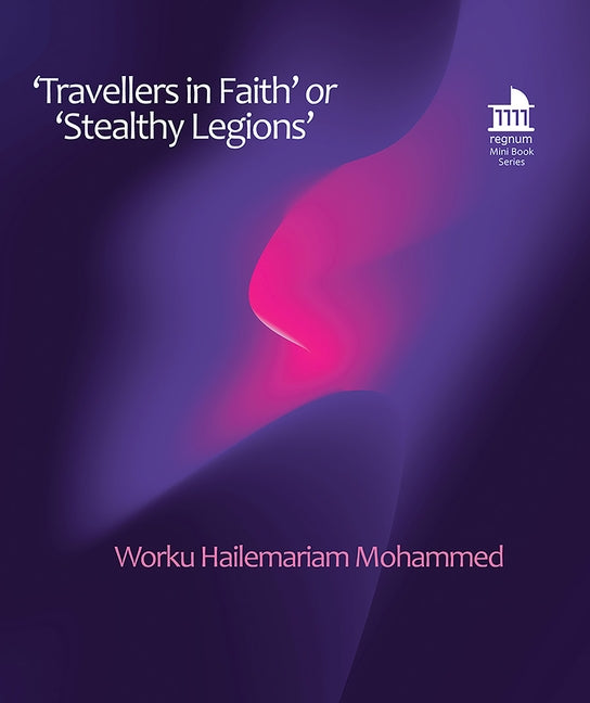 'Travellers in Faith' or 'Stealthy Legions': The Gurāgē Role in the Rise of Tablīghī Jamā'at in Ethiopia by Mohammed, Worku Hailemariam