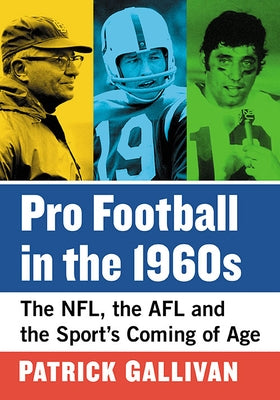 Pro Football in the 1960s: The Nfl, the Afl and the Sport's Coming of Age by Gallivan, Patrick
