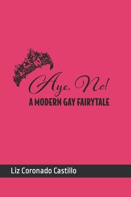 Aye, No!: A Modern Gay Fairytale by Coronado Castillo, Liz