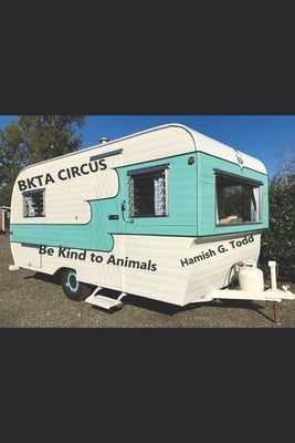 BKTA Circus: Be Kind to Animals Circus by Todd, Hamish Graham