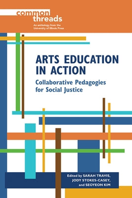 Arts Education in Action: Collaborative Pedagogies for Social Justice by Travis, Sarah