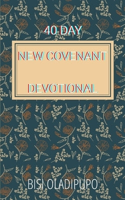 40 Day New Covenant Devotional by Oladipupo, Bisi
