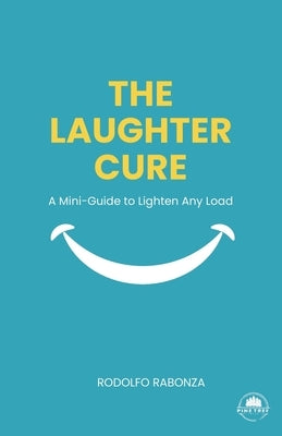 The Laughter Cure: How Humor Turns Everyday Struggles into Clarity, Courage, and Lightness by Rabonza, Rodolfo